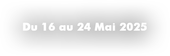 Du 16 au 24 Mai 2025